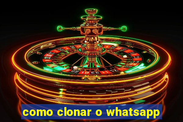 como clonar o whatsapp